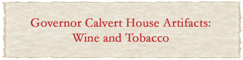 Governor Calvert House Artifacts: wine and tobacco